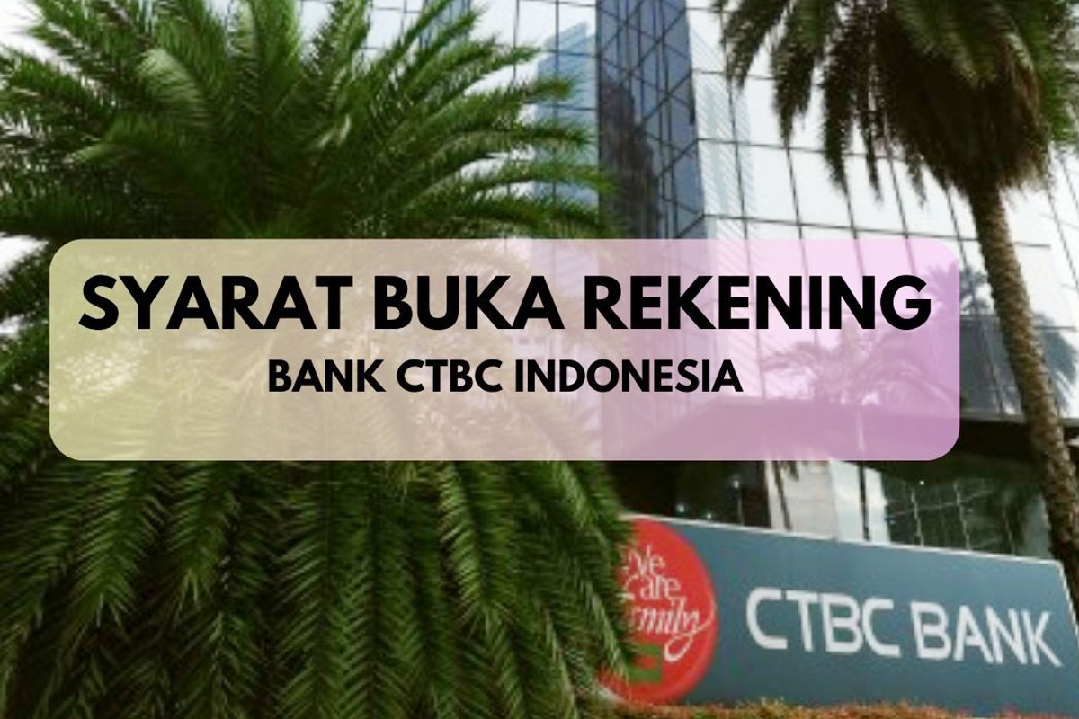 Syarat Buka Rekening Bank CTBC Indonesia Apa Saja?